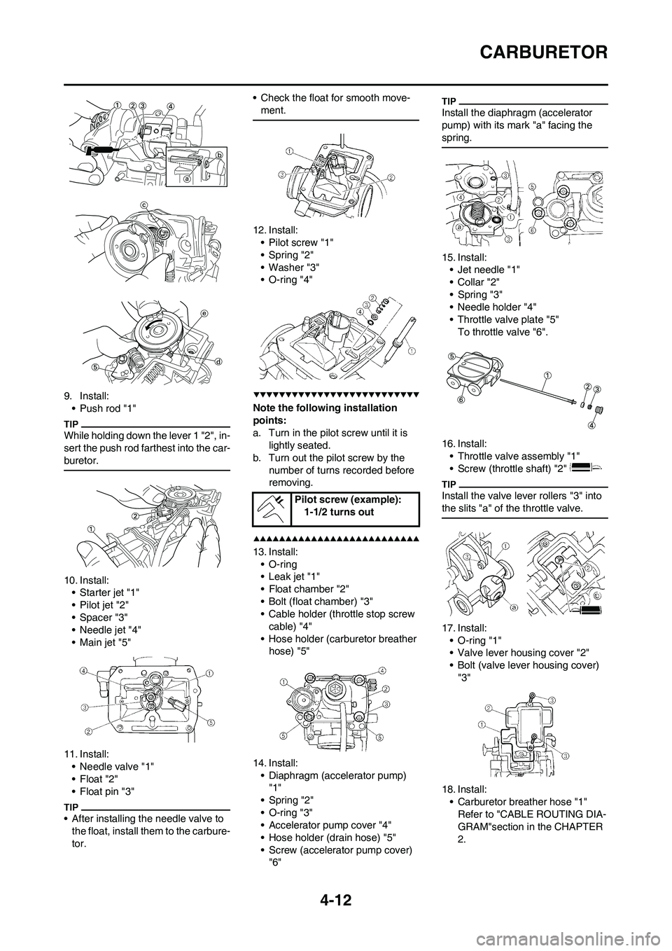 YAMAHA YZ450F 2009 Manual Online 4-12
CARBURETOR
9. Install:
• Push rod "1"
While holding down the lever 1 "2", in-
sert the push rod farthest into the car-
buretor. 
10. Install:
• Starter jet "1"
• Pilot jet "2"
• Spacer "3