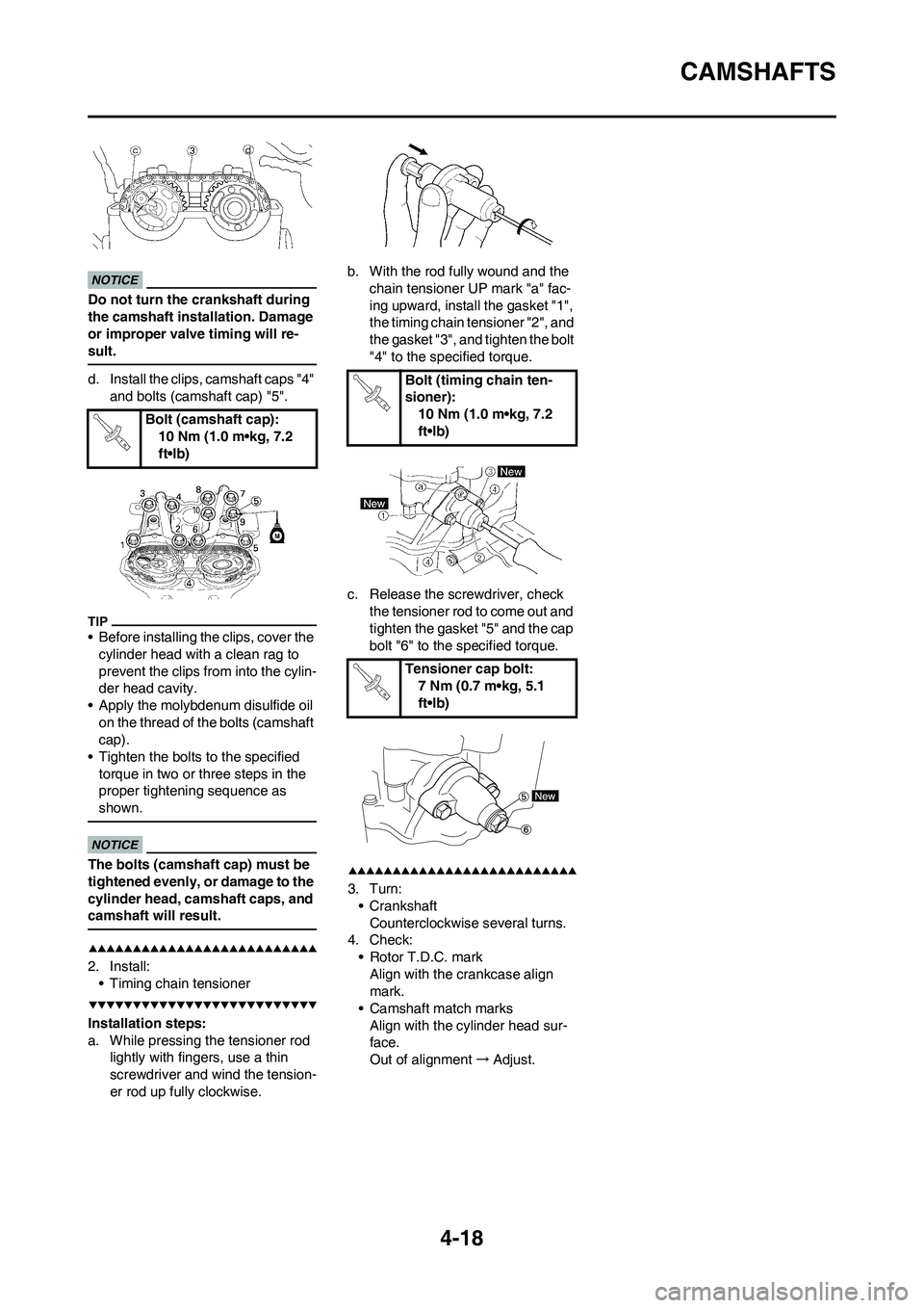 YAMAHA YZ450F 2009 Manual Online 4-18
CAMSHAFTS
Do not turn the crankshaft during 
the camshaft installation. Damage 
or improper valve timing will re-
sult.
d. Install the clips, camshaft caps "4" 
and bolts (camshaft cap) "5".
• 