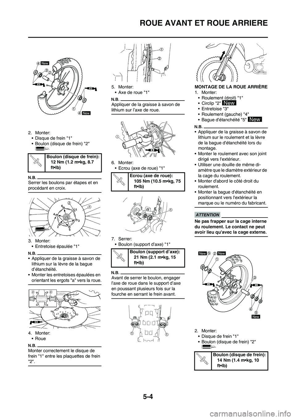 YAMAHA YZ450F 2009 Notices Demploi (in French) 5-4
ROUE AVANT ET ROUE ARRIERE
2. Monter:
• Disque de frein "1"
• Boulon (disque de frein) "2"
Serrer les boulons par étapes et en
procédant en croix.
3. Monter:
• Entretoise épaulée "1"
â YAMAHA YZ450F 2009 Notices Demploi (in French) 5-4
ROUE AVANT ET ROUE ARRIERE
2. Monter:
• Disque de frein "1"
• Boulon (disque de frein) "2"
Serrer les boulons par étapes et en
procédant en croix.
3. Monter:
• Entretoise épaulée "1"
â