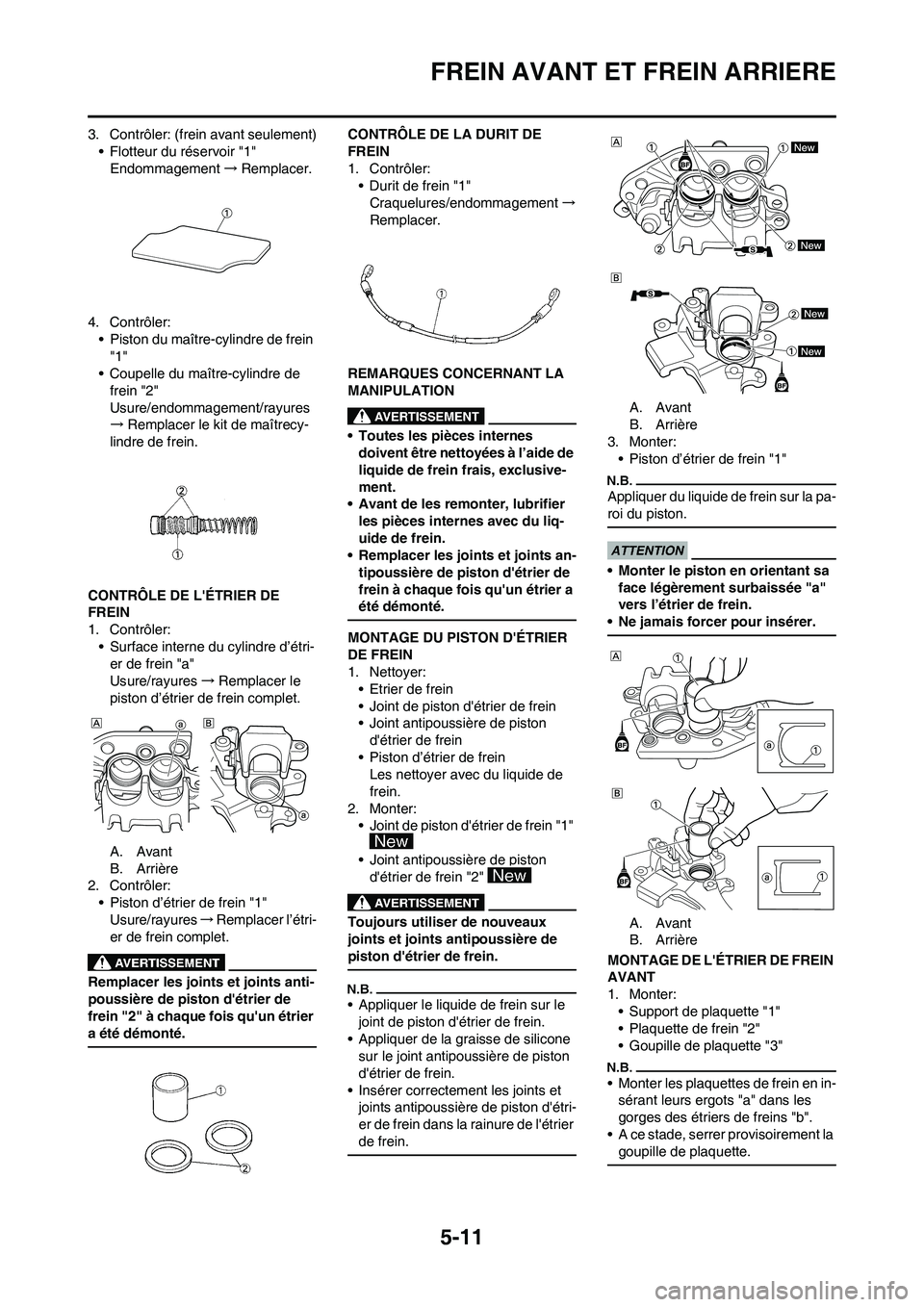 YAMAHA YZ450F 2009 Notices Demploi (in French) 5-11
FREIN AVANT ET FREIN ARRIERE
3. Contrôler: (frein avant seulement)
• Flotteur du réservoir "1"
Endommagement→Remplacer.
4. Contrôler:
• Piston du maître-cylindre de frein
"1"
• Coupe YAMAHA YZ450F 2009 Notices Demploi (in French) 5-11
FREIN AVANT ET FREIN ARRIERE
3. Contrôler: (frein avant seulement)
• Flotteur du réservoir "1"
Endommagement→Remplacer.
4. Contrôler:
• Piston du maître-cylindre de frein
"1"
• Coupe