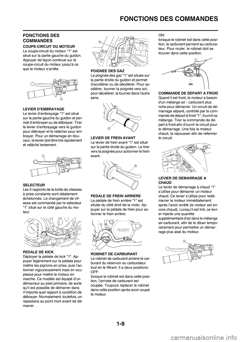YAMAHA YZ450F 2009 Notices Demploi (in French) 1-9
FONCTIONS DES COMMANDES
FONCTIONS DES
COMMANDES
COUPE-CIRCUIT DU MOTEUR
Le coupe-circuit du moteur "1" est
situé sur la partie gauche du guidon.
Appuyer de façon continue sur le
coupe-circui YAMAHA YZ450F 2009 Notices Demploi (in French) 1-9
FONCTIONS DES COMMANDES
FONCTIONS DES
COMMANDES
COUPE-CIRCUIT DU MOTEUR
Le coupe-circuit du moteur "1" est
situé sur la partie gauche du guidon.
Appuyer de façon continue sur le
coupe-circui