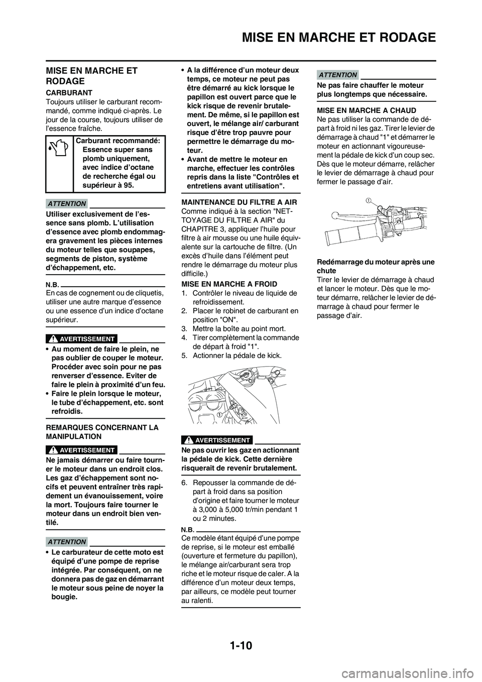 YAMAHA YZ450F 2009 Notices Demploi (in French) 1-10
MISE EN MARCHE ET RODAGE
MISE EN MARCHE ET
RODAGE
CARBURANT
Toujours utiliser le carburant recom-
mandé, comme indiqué ci-après. Le
jour de la course, toujours utiliser de
l’essence fraî YAMAHA YZ450F 2009 Notices Demploi (in French) 1-10
MISE EN MARCHE ET RODAGE
MISE EN MARCHE ET
RODAGE
CARBURANT
Toujours utiliser le carburant recom-
mandé, comme indiqué ci-après. Le
jour de la course, toujours utiliser de
l’essence fraî