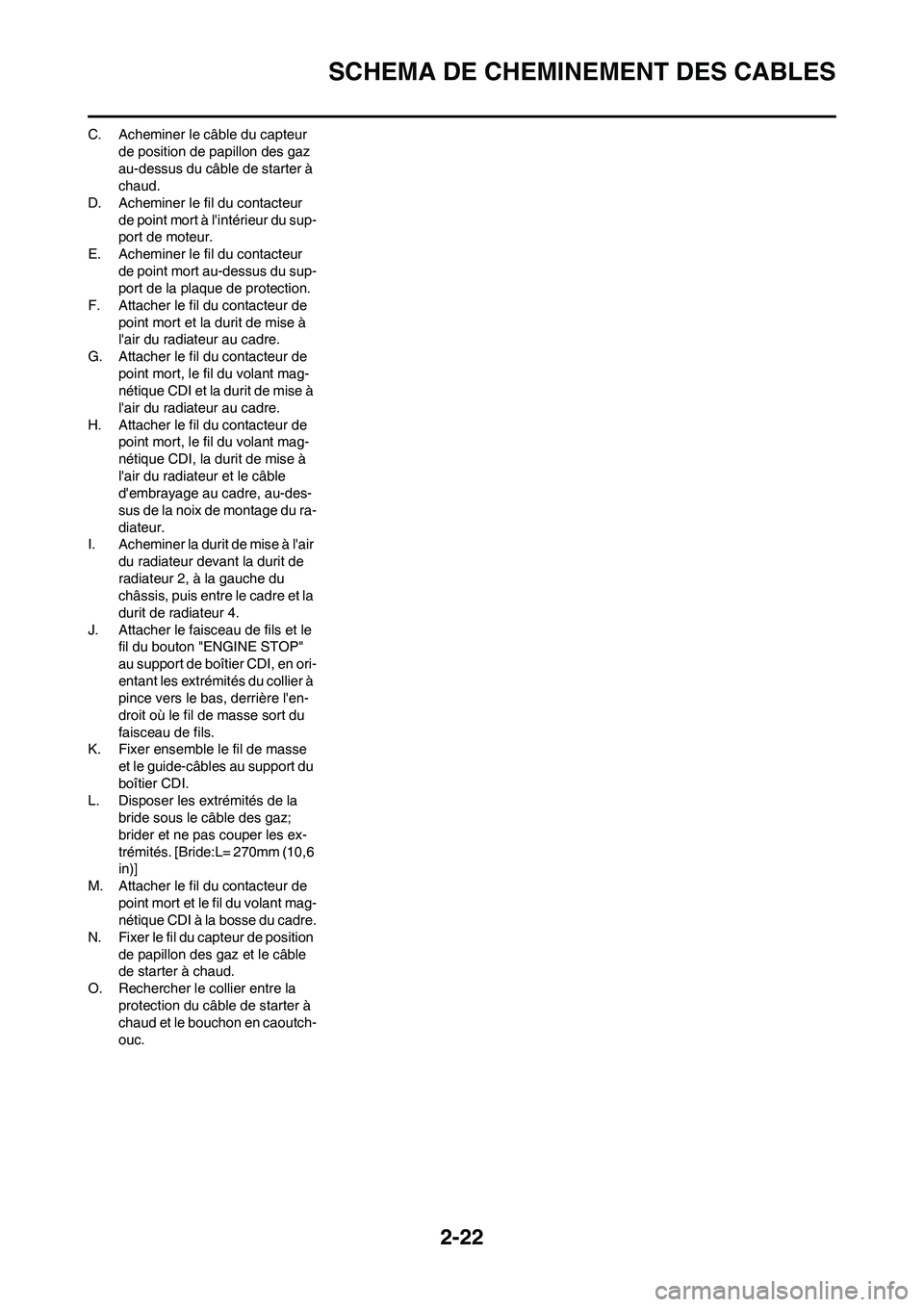YAMAHA YZ450F 2009 Notices Demploi (in French) 2-22
SCHEMA DE CHEMINEMENT DES CABLES
C. Acheminer le câble du capteur
de position de papillon des gaz
au-dessus du câble de starter à
chaud.
D. Acheminer le fil du contacteur
de point mort à YAMAHA YZ450F 2009 Notices Demploi (in French) 2-22
SCHEMA DE CHEMINEMENT DES CABLES
C. Acheminer le câble du capteur
de position de papillon des gaz
au-dessus du câble de starter à
chaud.
D. Acheminer le fil du contacteur
de point mort à