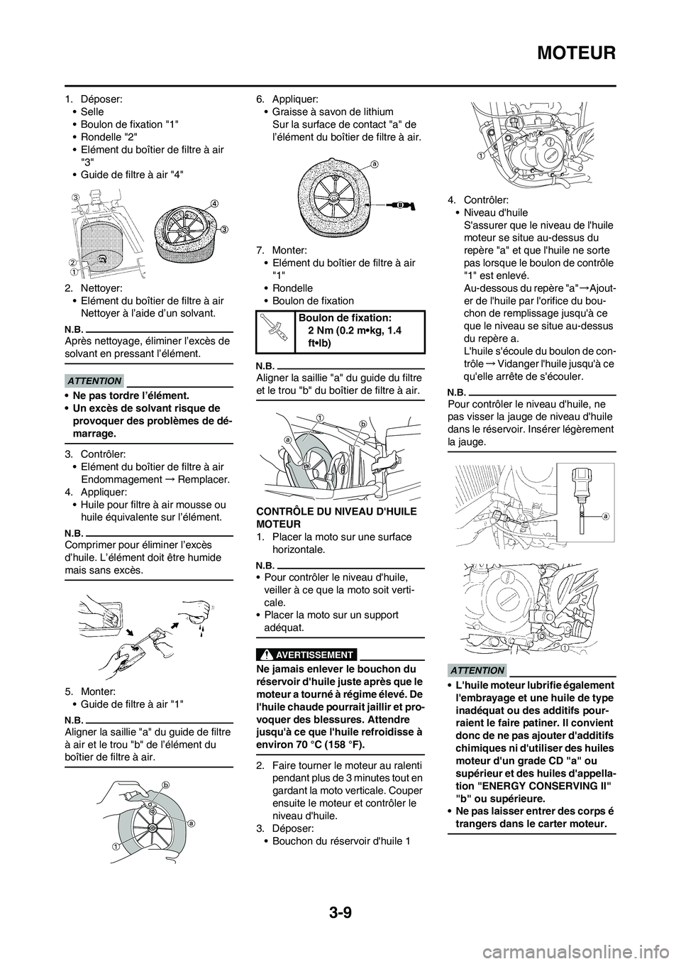 YAMAHA YZ450F 2009 Notices Demploi (in French) 3-9
MOTEUR
1. Déposer:
•Selle
• Boulon de fixation "1"
• Rondelle "2"
• Elément du boîtier de filtre à air
"3"
• Guide de filtre à air "4"
2. Nettoyer:
• Elément du boîtier de filt YAMAHA YZ450F 2009 Notices Demploi (in French) 3-9
MOTEUR
1. Déposer:
•Selle
• Boulon de fixation "1"
• Rondelle "2"
• Elément du boîtier de filtre à air
"3"
• Guide de filtre à air "4"
2. Nettoyer:
• Elément du boîtier de filt