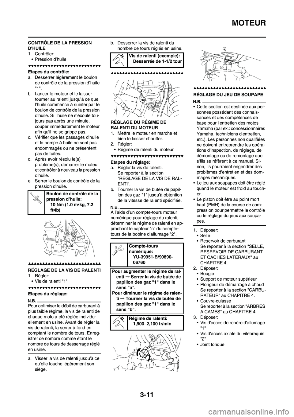 YAMAHA YZ450F 2009 Notices Demploi (in French) 3-11
MOTEUR
CONTRÔLE DE LA PRESSION
DHUILE
1. Contrôler:
• Pression d’huile
Etapes du contrôle:
a. Desserrer légèrement le boulon
de contrôle de la pression d’huile
"1".
b. Lancer le m YAMAHA YZ450F 2009 Notices Demploi (in French) 3-11
MOTEUR
CONTRÔLE DE LA PRESSION
DHUILE
1. Contrôler:
• Pression d’huile
Etapes du contrôle:
a. Desserrer légèrement le boulon
de contrôle de la pression d’huile
"1".
b. Lancer le m