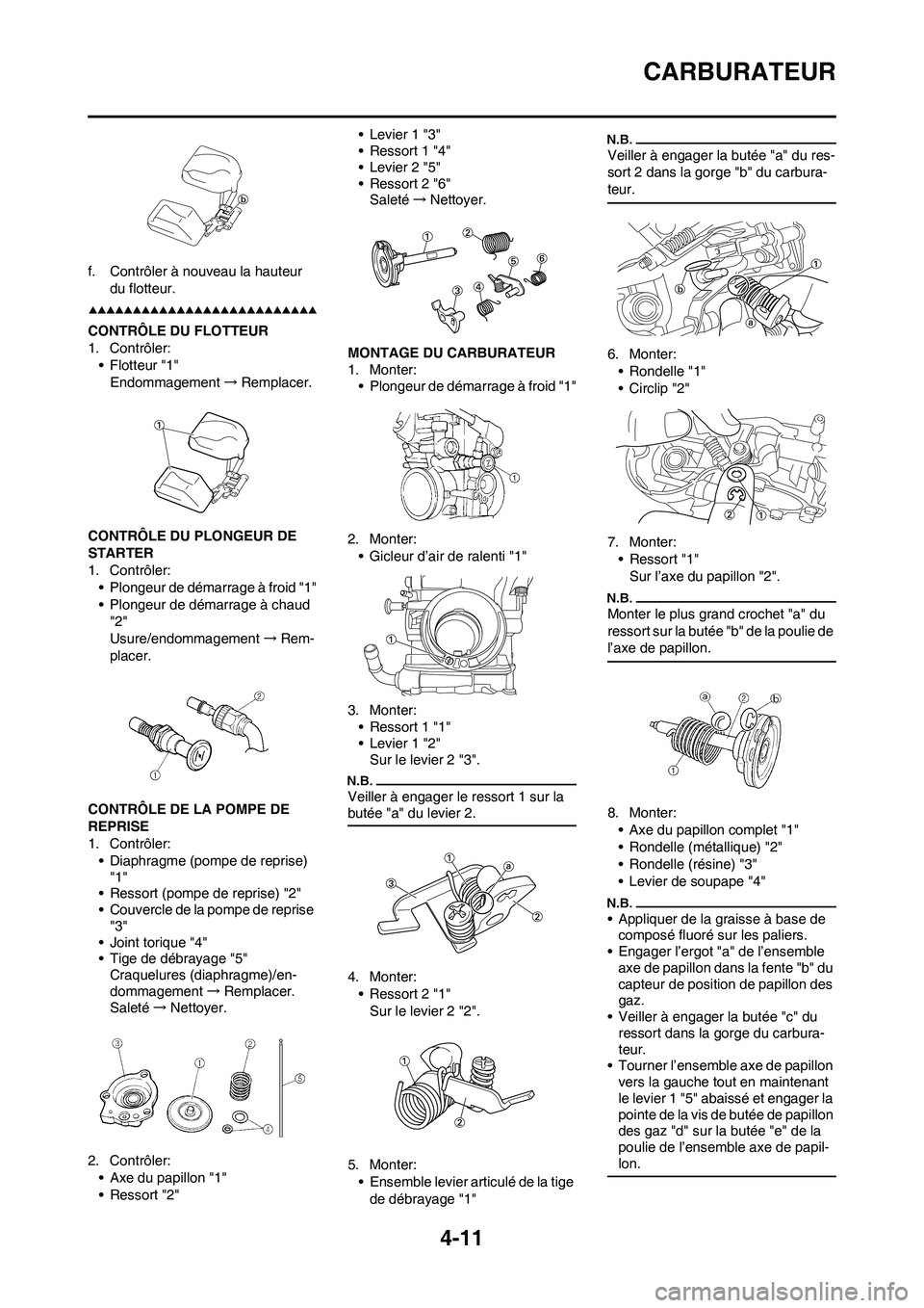 YAMAHA YZ450F 2009 Notices Demploi (in French) 4-11
CARBURATEUR
f. Contrôler à nouveau la hauteur
du flotteur.
CONTRÔLE DU FLOTTEUR
1. Contrôler:
• Flotteur "1"
Endommagement→Remplacer.
CONTRÔLE DU PLONGEUR DE
STARTER
1. Contrôler:
• YAMAHA YZ450F 2009 Notices Demploi (in French) 4-11
CARBURATEUR
f. Contrôler à nouveau la hauteur
du flotteur.
CONTRÔLE DU FLOTTEUR
1. Contrôler:
• Flotteur "1"
Endommagement→Remplacer.
CONTRÔLE DU PLONGEUR DE
STARTER
1. Contrôler:
•