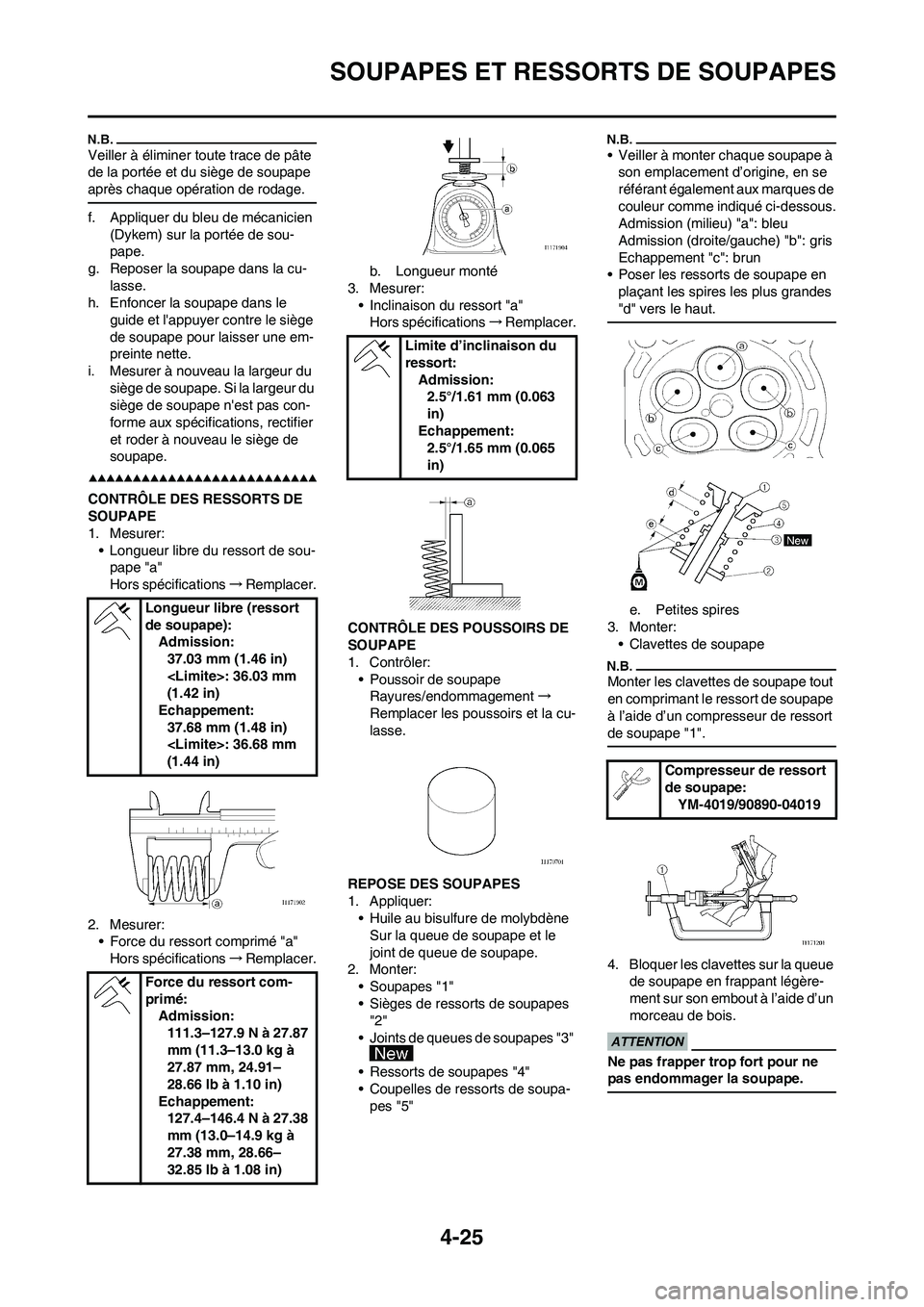 YAMAHA YZ450F 2009 Notices Demploi (in French) 4-25
SOUPAPES ET RESSORTS DE SOUPAPES
Veiller à éliminer toute trace de pâte
de la portée et du siège de soupape
après chaque opération de rodage.
f. Appliquer du bleu de mécanicien
(Dykem) YAMAHA YZ450F 2009 Notices Demploi (in French) 4-25
SOUPAPES ET RESSORTS DE SOUPAPES
Veiller à éliminer toute trace de pâte
de la portée et du siège de soupape
après chaque opération de rodage.
f. Appliquer du bleu de mécanicien
(Dykem)