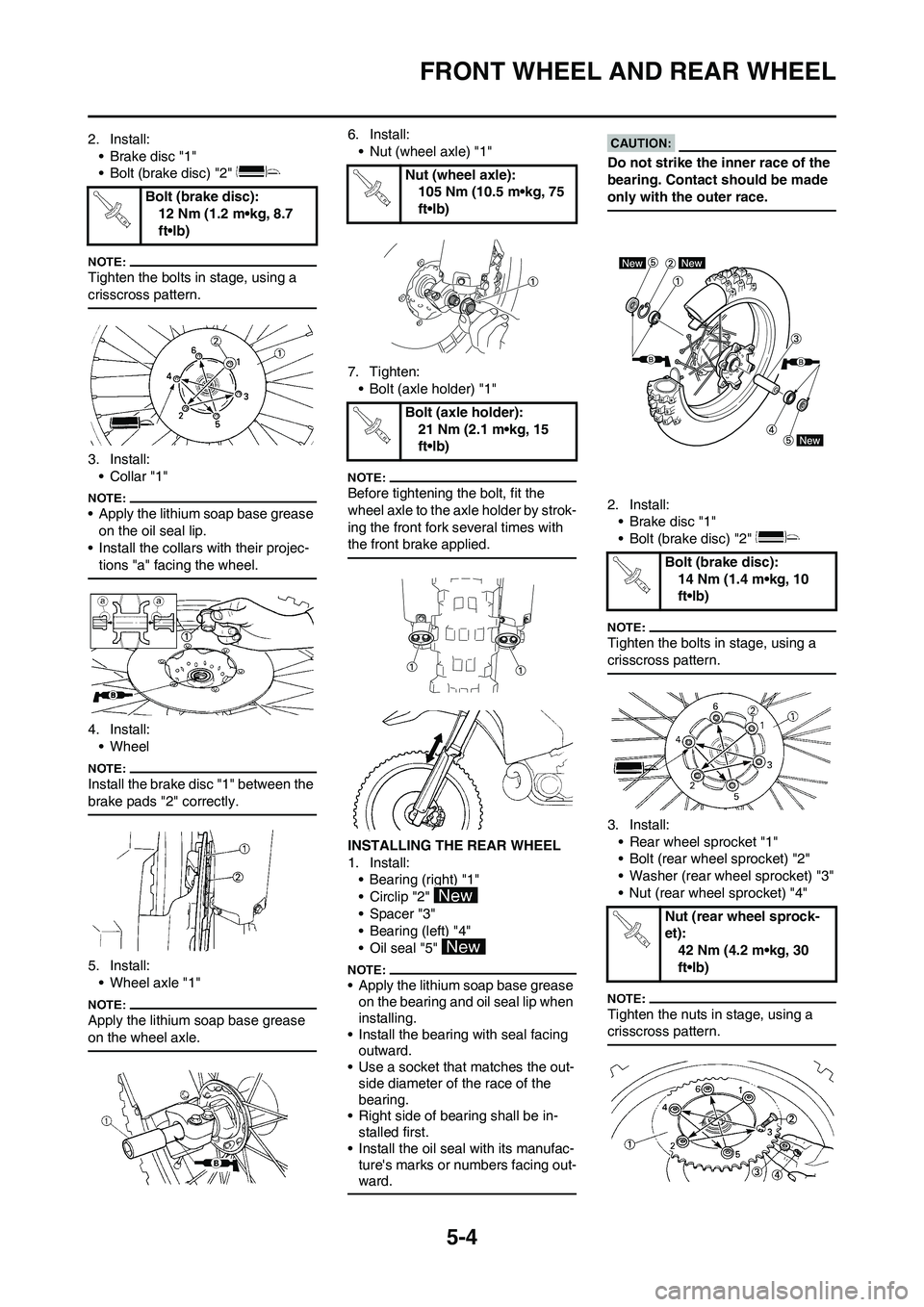 YAMAHA YZ450F 2008 Owners Manual 5-4
FRONT WHEEL AND REAR WHEEL
2. Install:
• Brake disc "1"
• Bolt (brake disc) "2"
Tighten the bolts in stage, using a
crisscross pattern.
3. Install:
•Collar "1"
• Apply the lithium soap b YAMAHA YZ450F 2008 Owners Manual 5-4
FRONT WHEEL AND REAR WHEEL
2. Install:
• Brake disc "1"
• Bolt (brake disc) "2"
Tighten the bolts in stage, using a
crisscross pattern.
3. Install:
•Collar "1"
• Apply the lithium soap b