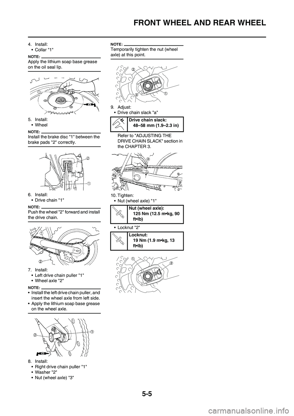 YAMAHA YZ450F 2008  Owners Manual 5-5
FRONT WHEEL AND REAR WHEEL
4. Install:
•Collar "1"
Apply the lithium soap base grease 
on the oil seal lip.
5. Install:
• Wheel
Install the brake disc "1" between the 
brake pads "2" correctly