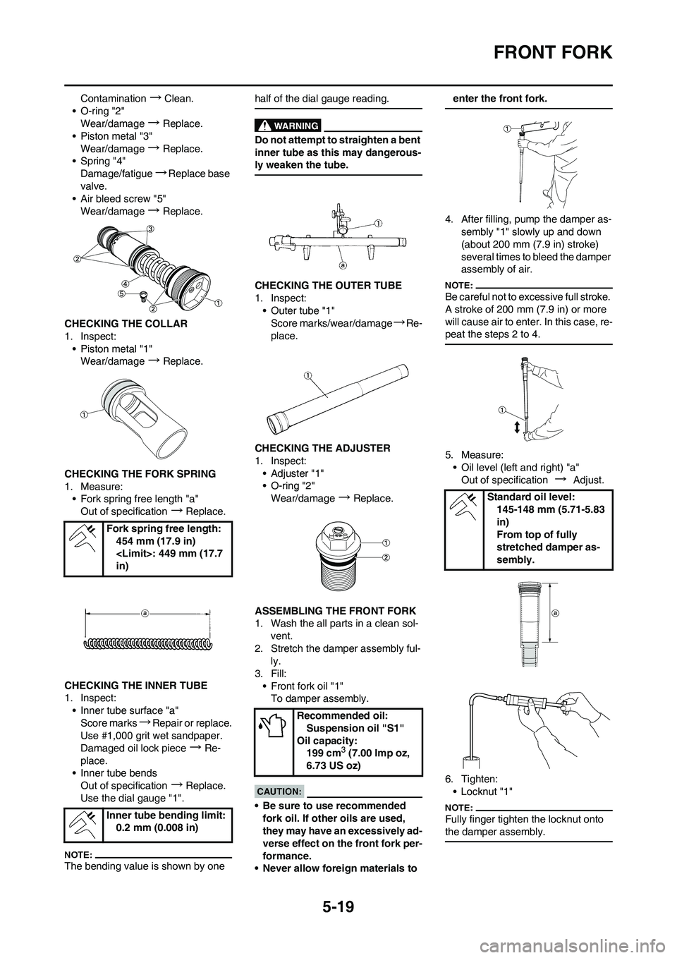 YAMAHA YZ450F 2008 User Guide 5-19
FRONT FORK
Contamination →Clean.
• O-ring "2"
Wear/damage 
→Replace.
• Piston metal "3"
Wear/damage 
→Replace.
• Spring "4"
Damage/fatigue 
→Replace base 
valve.
• Air bleed screw