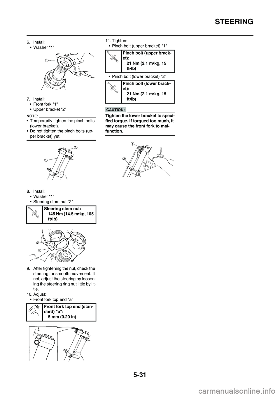 YAMAHA YZ450F 2008  Owners Manual 5-31
STEERING
6. Install:
• Washer "1"
7. Install:
• Front fork "1"
• Upper bracket "2"
• Temporarily tighten the pinch bolts 
(lower bracket).
• Do not tighten the pinch bolts (up-
per brac