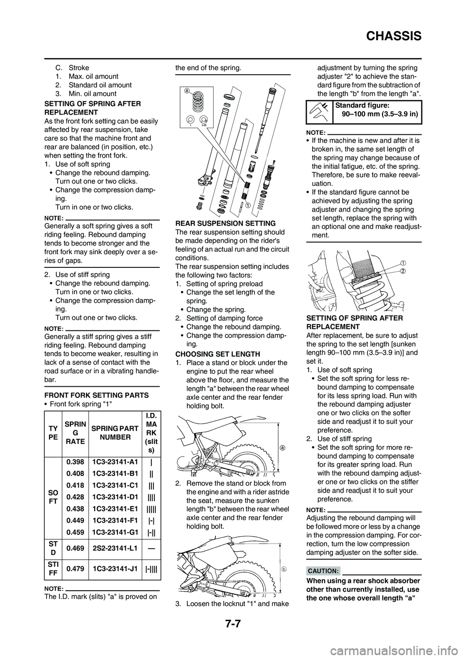 YAMAHA YZ450F 2008 User Guide 7-7
CHASSIS
C. Stroke
1. Max. oil amount
2. Standard oil amount
3. Min. oil amount
SETTING OF SPRING AFTER 
REPLACEMENT
As the front fork setting can be easily 
affected by rear suspension, take 
care