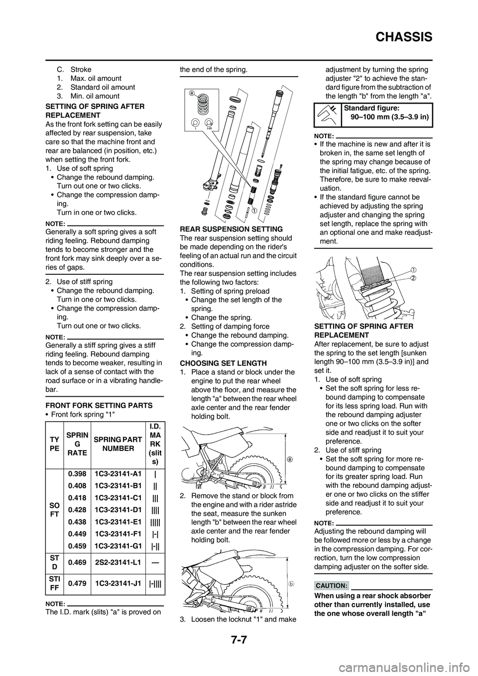 YAMAHA YZ450F 2008  Owners Manual 7-7
CHASSIS
C. Stroke
1. Max. oil amount
2. Standard oil amount
3. Min. oil amount
SETTING OF SPRING AFTER 
REPLACEMENT
As the front fork setting can be easily 
affected by rear suspension, take 
care
