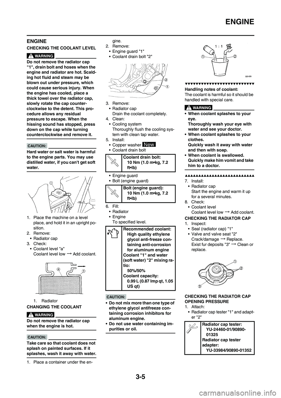 YAMAHA YZ450F 2008 Owners Manual 3-5
ENGINE
ENGINE
CHECKING THE COOLANT LEVEL
Do not remove the radiator cap
"1", drain bolt and hoses when the
engine and radiator are hot. Scald-
ing hot fluid and steam may be
blown out under pre YAMAHA YZ450F 2008 Owners Manual 3-5
ENGINE
ENGINE
CHECKING THE COOLANT LEVEL
Do not remove the radiator cap
"1", drain bolt and hoses when the
engine and radiator are hot. Scald-
ing hot fluid and steam may be
blown out under pre