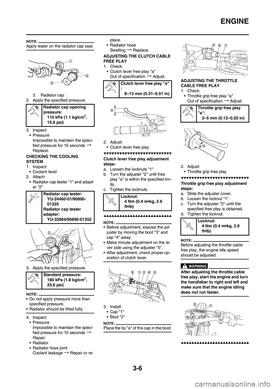 YAMAHA YZ450F 2008 Workshop Manual 3-6
ENGINE
Apply water on the radiator cap seal.
3. Radiator cap
2. Apply the specified pressure.
3. Inspect:
• Pressure
Impossible to maintain the speci-
fied pressure for 10 seconds
→
Replace.
C