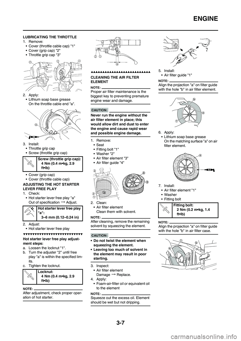 YAMAHA YZ450F 2008 Workshop Manual 3-7
ENGINE
LUBRICATING THE THROTTLE
1. Remove:
• Cover (throttle cable cap) "1"
• Cover (grip cap) "2"
• Throttle grip cap "3"
2. Apply:
• Lithium soap base grease
On the throttle cable end "a