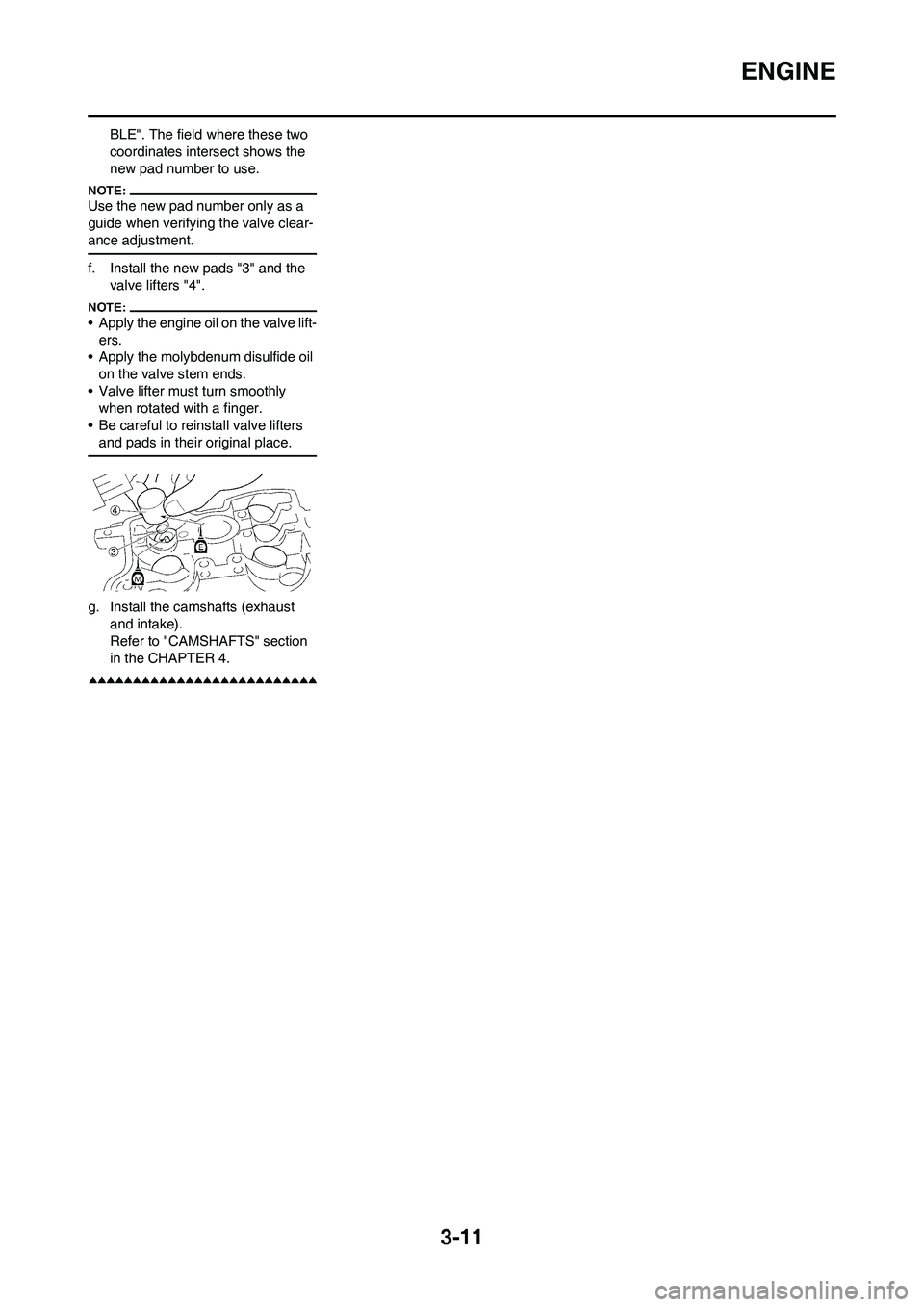 YAMAHA YZ450F 2008 Workshop Manual 3-11
ENGINE
BLE". The field where these two 
coordinates intersect shows the 
new pad number to use.
Use the new pad number only as a 
guide when verifying the valve clear-
ance adjustment.
f. Install