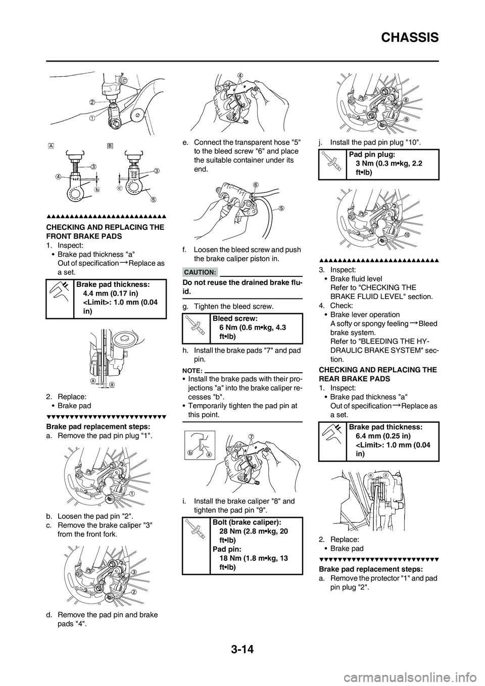 YAMAHA YZ450F 2008 Workshop Manual 3-14
CHASSIS
CHECKING AND REPLACING THE 
FRONT BRAKE PADS
1. Inspect:
• Brake pad thickness "a"
Out of specification
→Replace as 
a set.
2. Replace:
• Brake pad
Brake pad replacement steps:
a. R