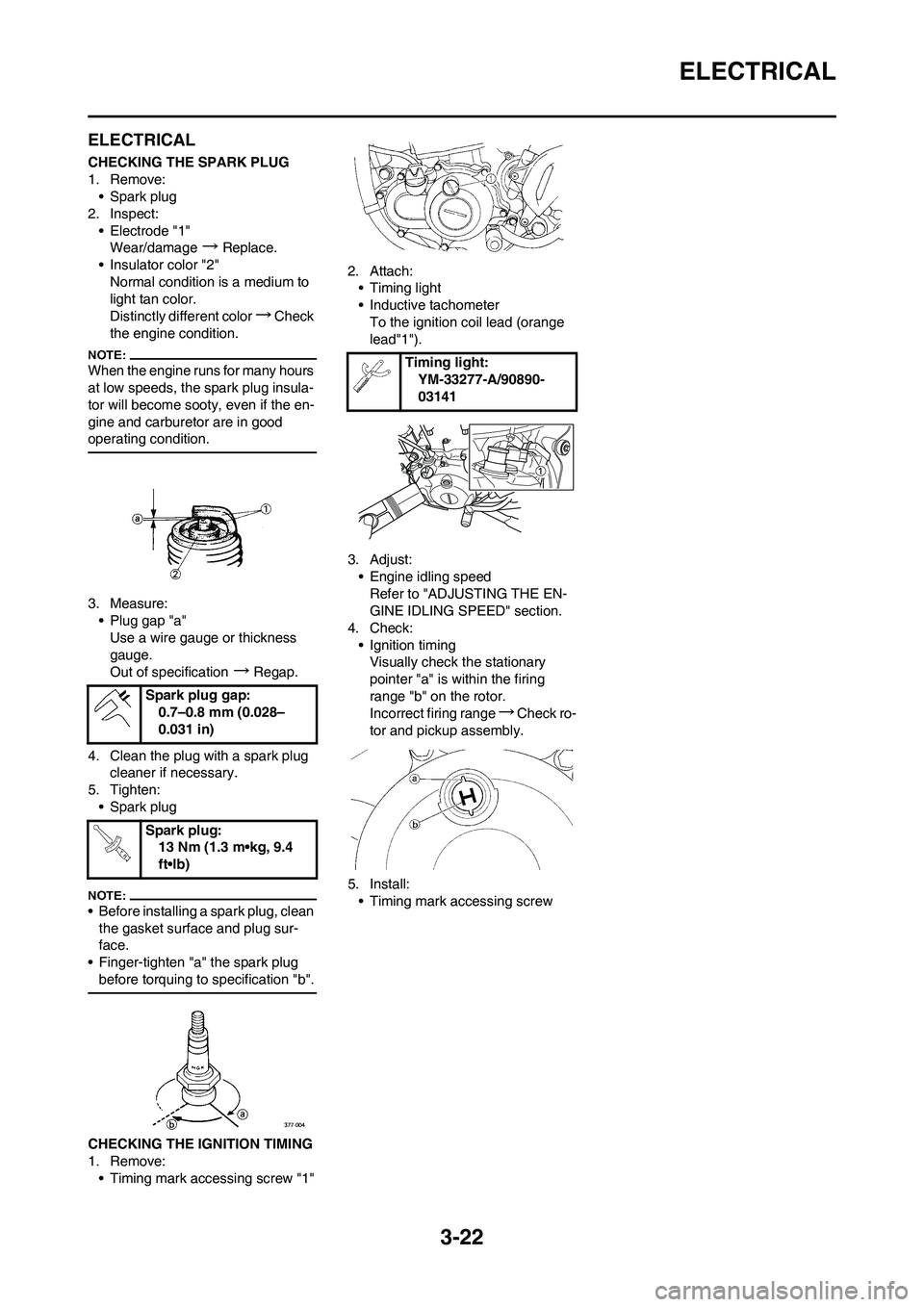 YAMAHA YZ450F 2008 Owners Manual 3-22
ELECTRICAL
ELECTRICAL
CHECKING THE SPARK PLUG
1. Remove:
• Spark plug
2. Inspect:
• Electrode "1"
Wear/damage
→Replace.
• Insulator color "2"
Normal condition is a medium to
light tan co YAMAHA YZ450F 2008 Owners Manual 3-22
ELECTRICAL
ELECTRICAL
CHECKING THE SPARK PLUG
1. Remove:
• Spark plug
2. Inspect:
• Electrode "1"
Wear/damage
→Replace.
• Insulator color "2"
Normal condition is a medium to
light tan co
