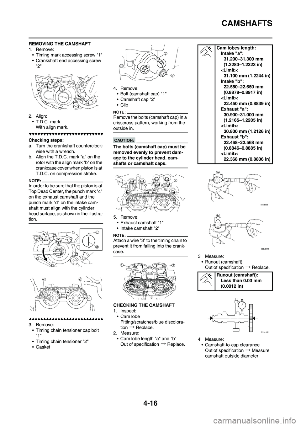 YAMAHA YZ450F 2008 User Guide 4-16
CAMSHAFTS
REMOVING THE CAMSHAFT
1. Remove:
• Timing mark accessing screw "1"
• Crankshaft end accessing screw 
"2"
2. Align:
• T.D.C. mark
With align mark.
Checking steps:
a. Turn the crank