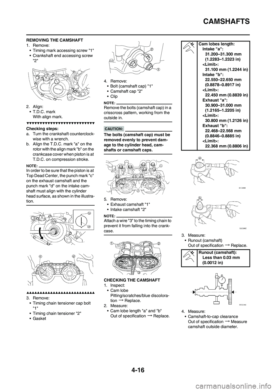 YAMAHA YZ450F 2008 Owners Manual 4-16
CAMSHAFTS
REMOVING THE CAMSHAFT
1. Remove:
• Timing mark accessing screw "1"
• Crankshaft end accessing screw
"2"
2. Align:
• T.D.C. mark
With align mark.
Checking steps:
a. Turn the crank YAMAHA YZ450F 2008 Owners Manual 4-16
CAMSHAFTS
REMOVING THE CAMSHAFT
1. Remove:
• Timing mark accessing screw "1"
• Crankshaft end accessing screw
"2"
2. Align:
• T.D.C. mark
With align mark.
Checking steps:
a. Turn the crank