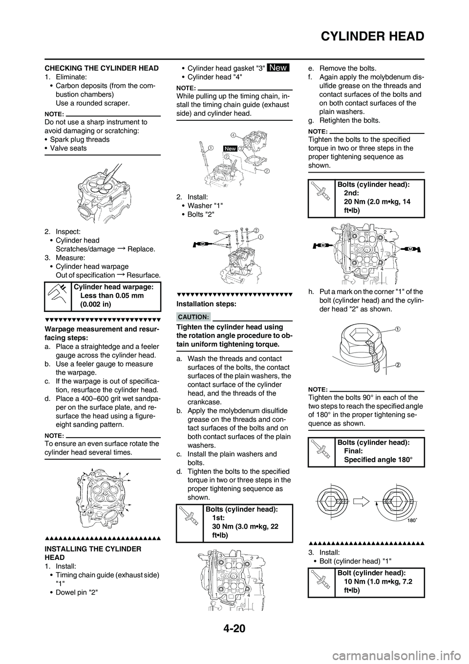 YAMAHA YZ450F 2008  Owners Manual 4-20
CYLINDER HEAD
CHECKING THE CYLINDER HEAD
1. Eliminate:
• Carbon deposits (from the com-
bustion chambers)
Use a rounded scraper.
Do not use a sharp instrument to 
avoid damaging or scratching:
