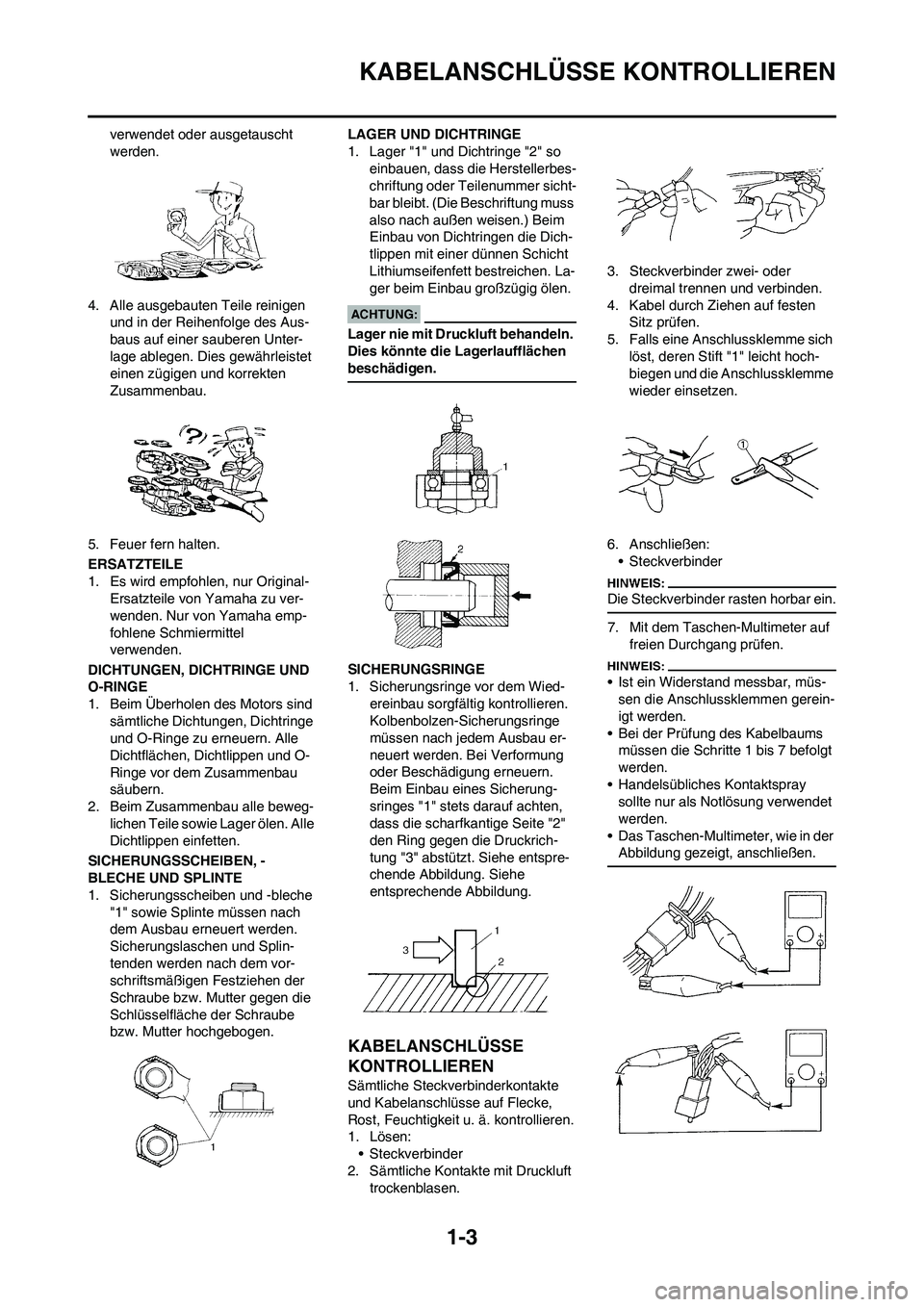 YAMAHA YZ450F 2008  Betriebsanleitungen (in German) 1-3
KABELANSCHLÜSSE KONTROLLIEREN
verwendet oder ausgetauscht 
werden.
4. Alle ausgebauten Teile reinigen 
und in der Reihenfolge des Aus-
baus auf einer sauberen Unter-
lage ablegen. Dies gewährlei