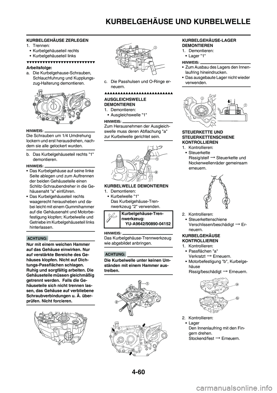 YAMAHA YZ450F 2008  Betriebsanleitungen (in German) 4-60
KURBELGEHÄUSE UND KURBELWELLE
KURBELGEHÄUSE ZERLEGEN
1. Trennen:
• Kurbelgehäuseteil rechts
• Kurbelgehäuseteil links
Arbeitsfolge:
a. Die Kurbelgehause-Schrauben, 
Schlauchfuhrung und Ku