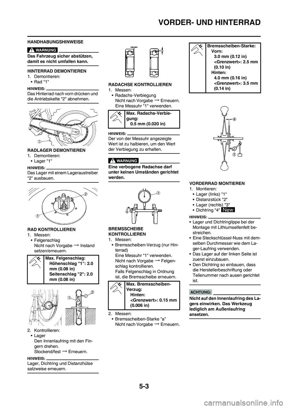 YAMAHA YZ450F 2008  Betriebsanleitungen (in German) 5-3
VORDER- UND HINTERRAD
HANDHABUNGSHINWEISE
Das Fahrzeug sicher abstützen, 
damit es nicht umfallen kann.
HINTERRAD DEMONTIEREN
1. Demontieren:
• Rad "1"
Das Hinterrad nach vorn drücken und 
die