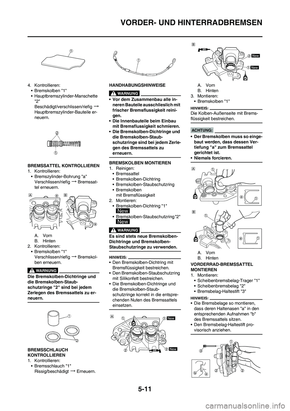 YAMAHA YZ450F 2008  Betriebsanleitungen (in German) 5-11
VORDER- UND HINTERRADBREMSEN
4. Kontrollieren:
• Bremskolben "1"
• Hauptbremszylinder-Manschette 
"2"
Beschädigt/verschlissen/riefig
→
Hauptbremszylinder-Bauteile er-
neuern.
BREMSSATTEL K