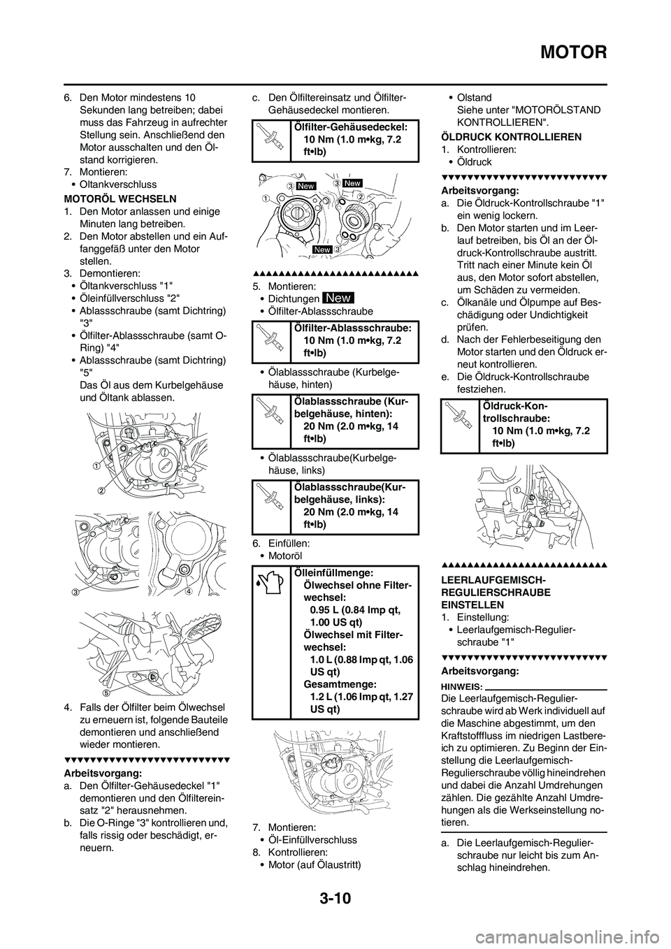 YAMAHA YZ450F 2008  Betriebsanleitungen (in German) 3-10
MOTOR
6. Den Motor mindestens 10 
Sekunden lang betreiben; dabei 
muss das Fahrzeug in aufrechter 
Stellung sein. Anschließend den 
Motor ausschalten und den Öl-
stand korrigieren.
7. Montieren