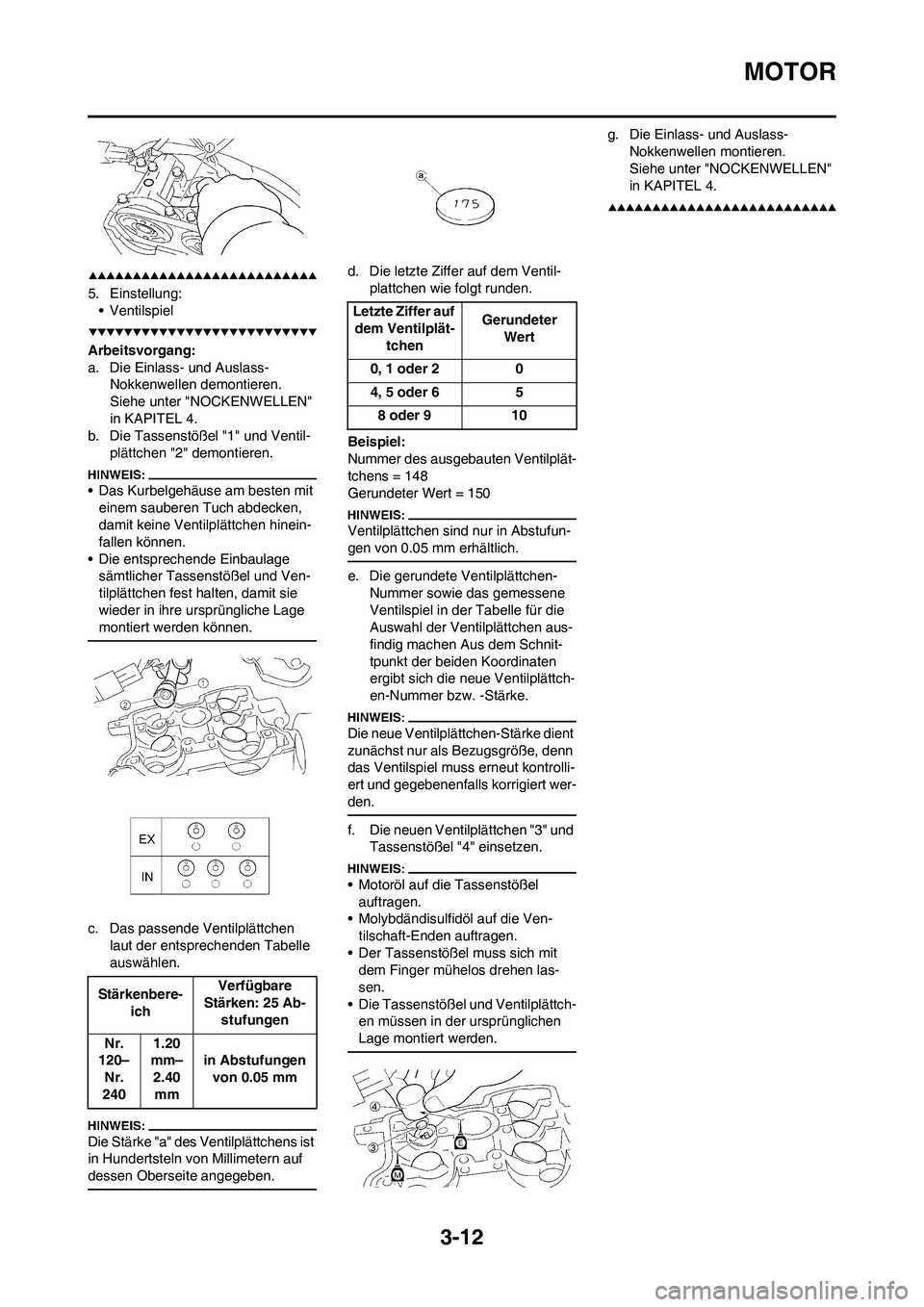YAMAHA YZ450F 2008  Betriebsanleitungen (in German) 3-12
MOTOR
5. Einstellung:
• Ventilspiel
Arbeitsvorgang:
a. Die Einlass- und Auslass-
Nokkenwellen demontieren.
Siehe unter "NOCKENWELLEN" 
in KAPITEL 4.
b. Die Tassenstößel "1" und Ventil-
plätt