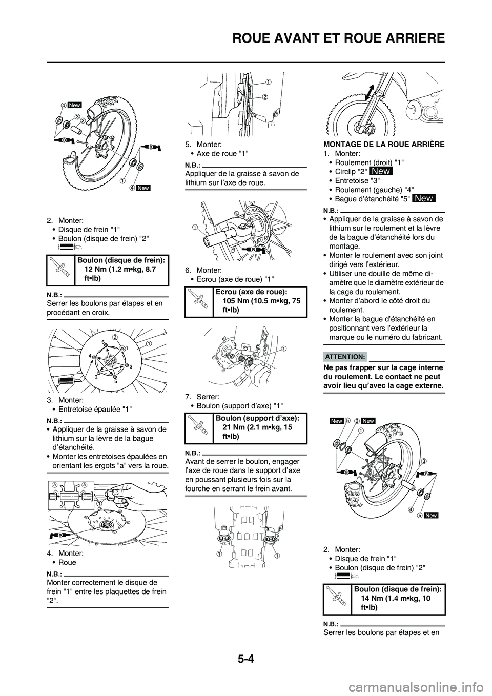 YAMAHA YZ450F 2008  Notices Demploi (in French) 5-4
ROUE AVANT ET ROUE ARRIERE
2. Monter:
• Disque de frein "1"
• Boulon (disque de frein) "2" 
Serrer les boulons par étapes et en 
procédant en croix.
3. Monter:
• Entretoise épaulée "1"
