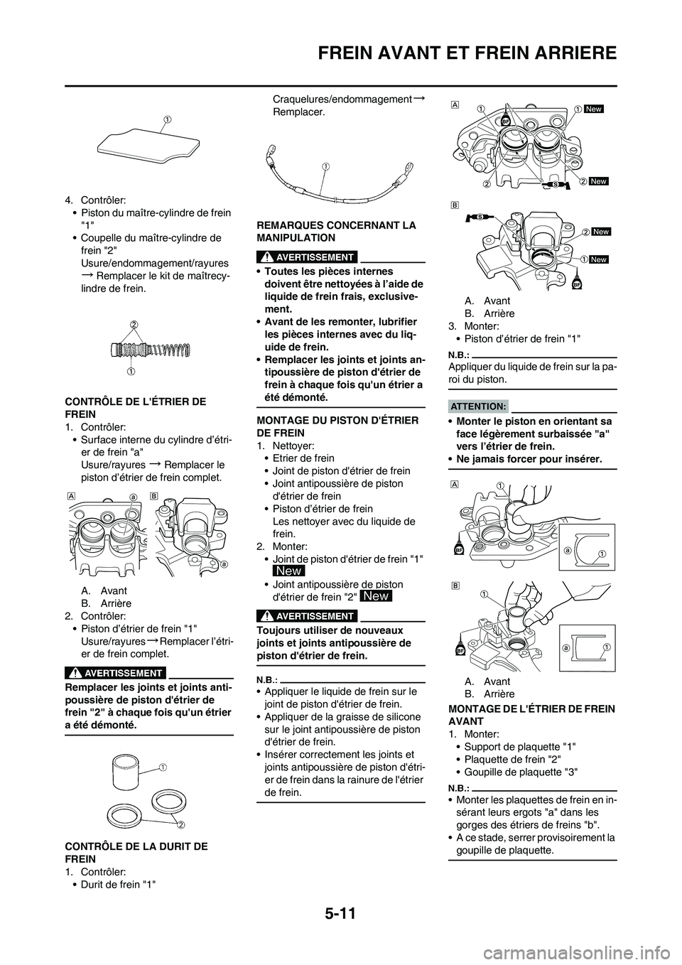 YAMAHA YZ450F 2008 Notices Demploi (in French) 5-11
FREIN AVANT ET FREIN ARRIERE
4. Contrôler:
• Piston du maître-cylindre de frein
"1"
• Coupelle du maître-cylindre de
frein "2"
Usure/endommagement/rayures
→Remplacer le kit de maîtrec YAMAHA YZ450F 2008 Notices Demploi (in French) 5-11
FREIN AVANT ET FREIN ARRIERE
4. Contrôler:
• Piston du maître-cylindre de frein
"1"
• Coupelle du maître-cylindre de
frein "2"
Usure/endommagement/rayures
→Remplacer le kit de maîtrec