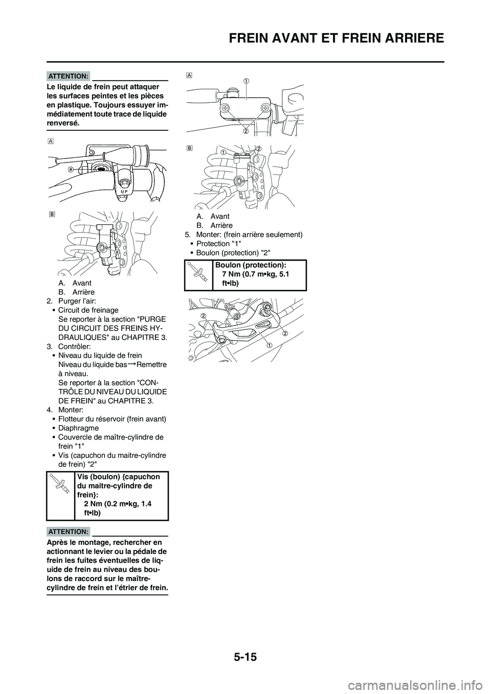 YAMAHA YZ450F 2008 Notices Demploi (in French) 5-15
FREIN AVANT ET FREIN ARRIERE
Le liquide de frein peut attaquer
les surfaces peintes et les pièces
en plastique. Toujours essuyer im-
médiatement toute trace de liquide
renversé.
A. Avant
B. YAMAHA YZ450F 2008 Notices Demploi (in French) 5-15
FREIN AVANT ET FREIN ARRIERE
Le liquide de frein peut attaquer
les surfaces peintes et les pièces
en plastique. Toujours essuyer im-
médiatement toute trace de liquide
renversé.
A. Avant
B.