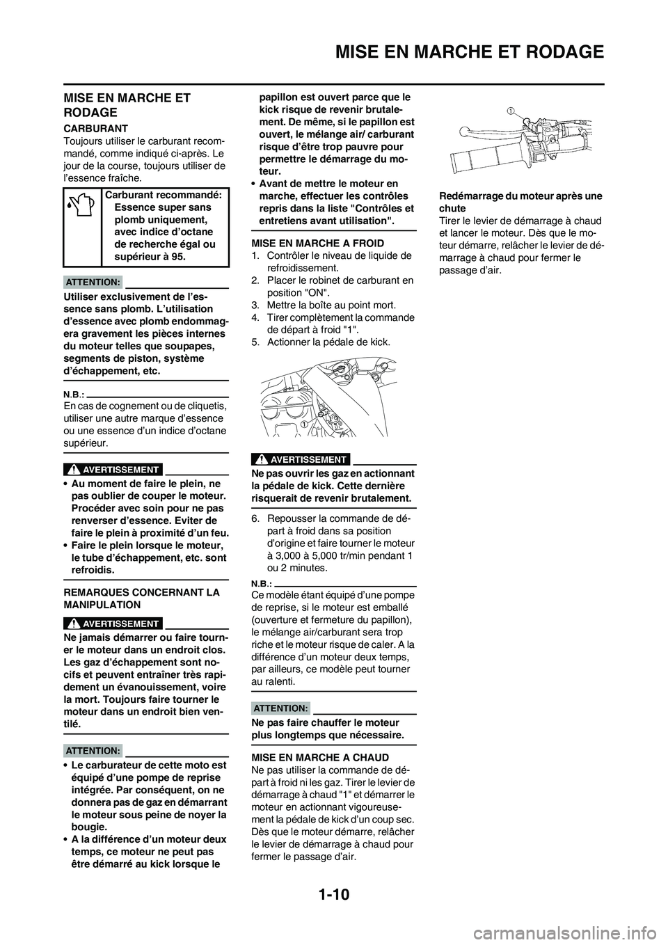 YAMAHA YZ450F 2008  Notices Demploi (in French) 1-10
MISE EN MARCHE ET RODAGE
MISE EN MARCHE ET 
RODAGE
CARBURANT
Toujours utiliser le carburant recom-
mandé, comme indiqué ci-après. Le 
jour de la course, toujours utiliser de 
l’essence fraî
