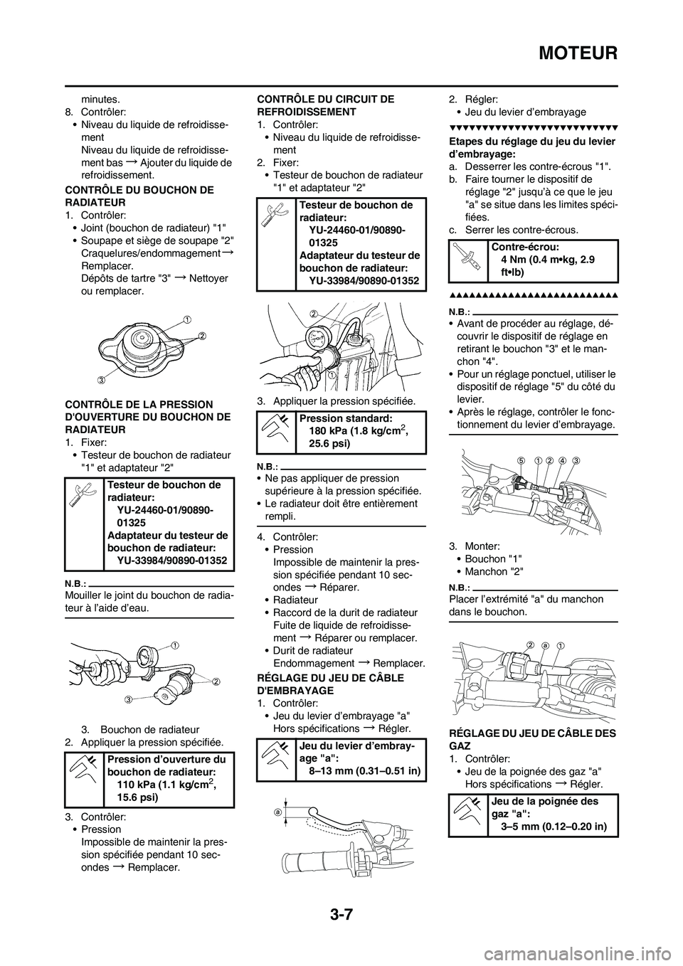 YAMAHA YZ450F 2008  Notices Demploi (in French) 3-7
MOTEUR
minutes.
8. Contrôler:
• Niveau du liquide de refroidisse-
ment
Niveau du liquide de refroidisse-
ment bas
→Ajouter du liquide de 
refroidissement.
CONTRÔLE DU BOUCHON DE 
RADIATEUR
1