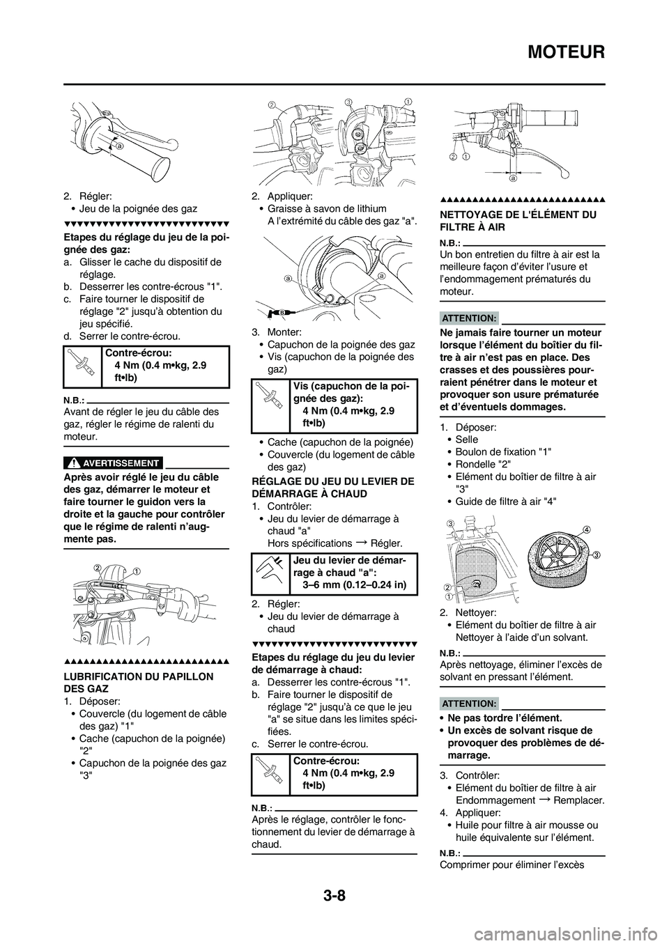YAMAHA YZ450F 2008  Notices Demploi (in French) 3-8
MOTEUR
2. Régler:
• Jeu de la poignée des gaz
Etapes du réglage du jeu de la poi-
gnée des gaz:
a. Glisser le cache du dispositif de 
réglage.
b. Desserrer les contre-écrous "1".
c. Faire 