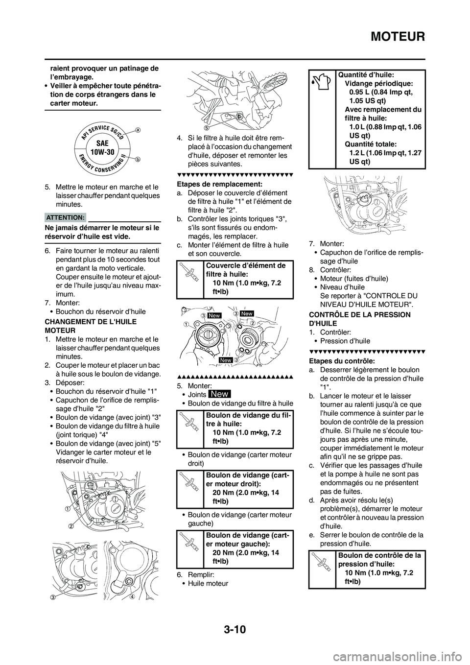 YAMAHA YZ450F 2008  Notices Demploi (in French) 3-10
MOTEUR
raient provoquer un patinage de 
l’embrayage.
• Veiller à empêcher toute pénétra-
tion de corps étrangers dans le 
carter moteur.
5. Mettre le moteur en marche et le 
laisser chau