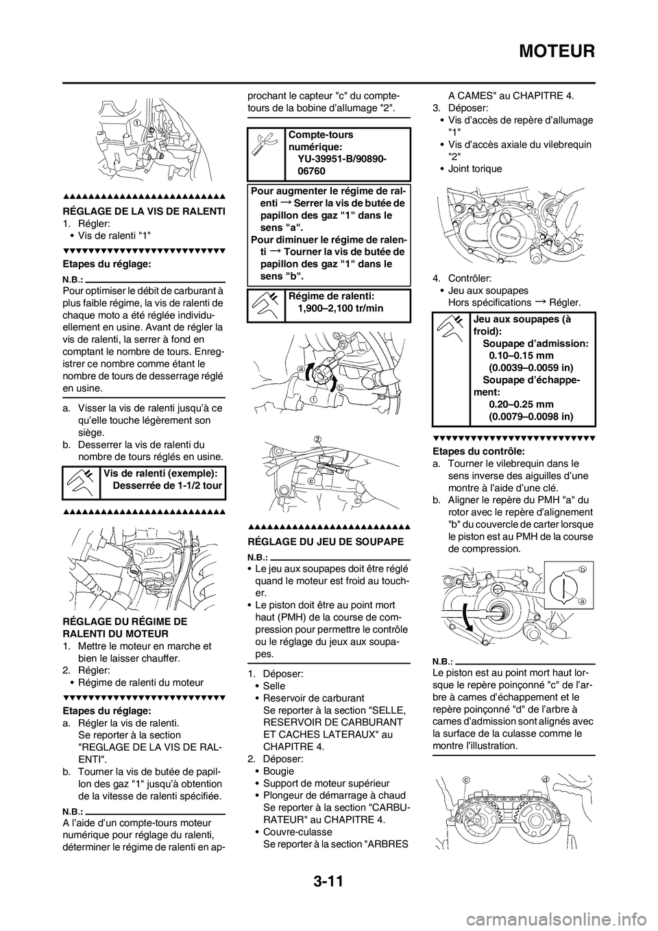 YAMAHA YZ450F 2008  Notices Demploi (in French) 3-11
MOTEUR
RÉGLAGE DE LA VIS DE RALENTI
1. Régler:
• Vis de ralenti "1"
Etapes du réglage:
Pour optimiser le débit de carburant à 
plus faible régime, la vis de ralenti de 
chaque moto a ét