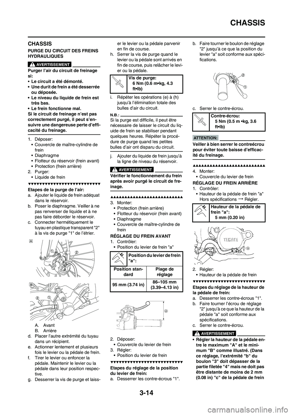YAMAHA YZ450F 2008  Notices Demploi (in French) 3-14
CHASSIS
CHASSIS
PURGE DU CIRCUIT DES FREINS 
HYDRAULIQUES
Purger l’air du circuit de freinage 
si:
•Le circuit a été démonté.
• Une durit de frein a été desserrée 
ou déposée.
• 