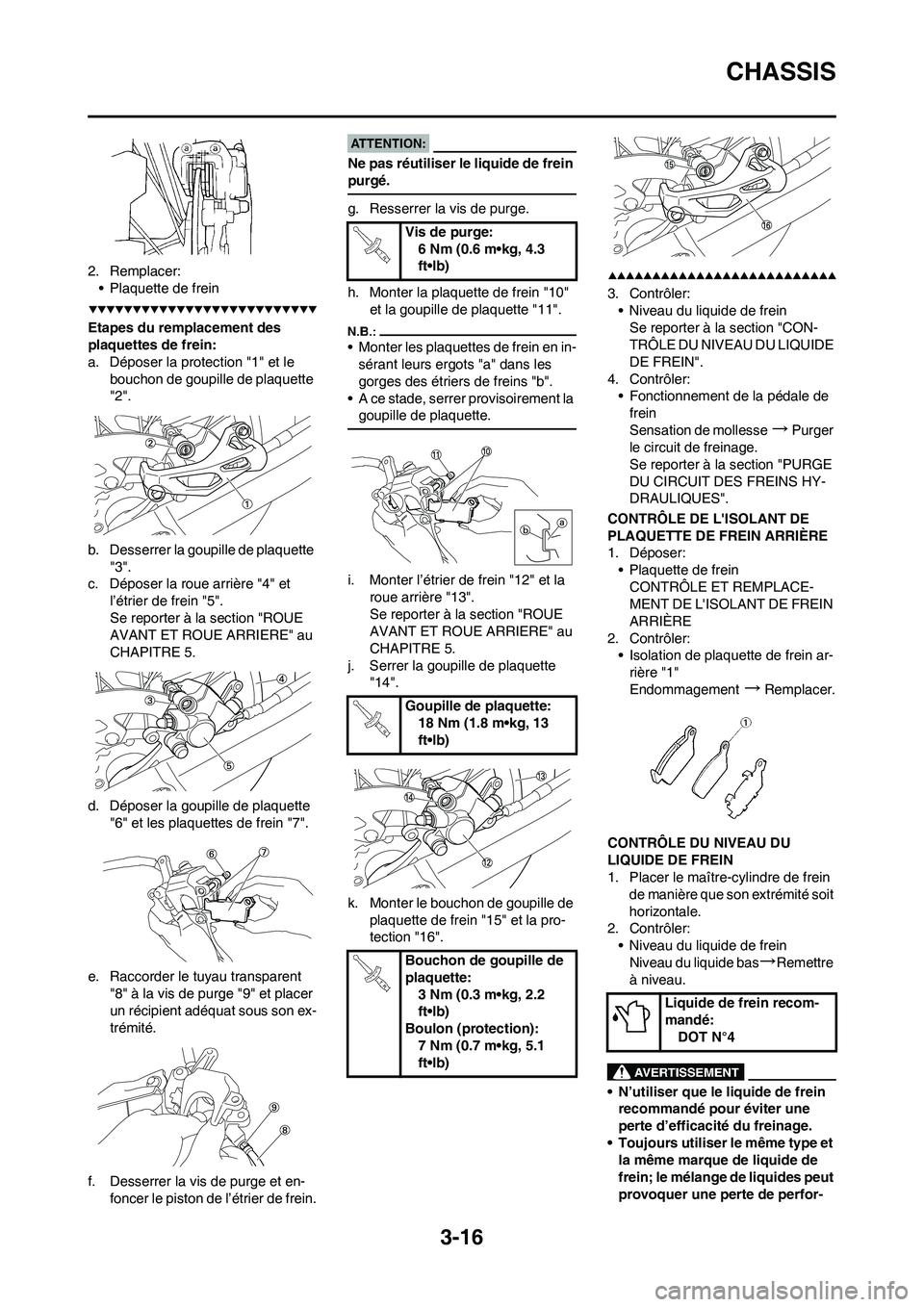 YAMAHA YZ450F 2008  Notices Demploi (in French) 3-16
CHASSIS
2. Remplacer:
• Plaquette de frein
Etapes du remplacement des 
plaquettes de frein:
a. Déposer la protection "1" et le 
bouchon de goupille de plaquette 
"2".
b. Desserrer la goupille 