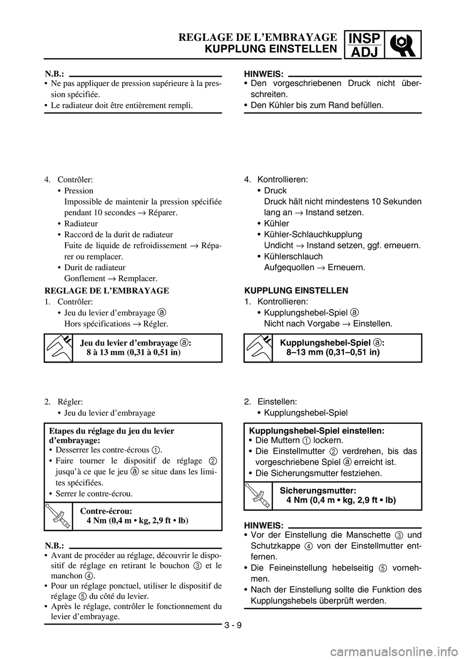 YAMAHA YZ450F 2007 Owners Manual INSP
ADJREGLAGE DE L’EMBRAYAGE
KUPPLUNG EINSTELLEN
HINWEIS:
Den vorgeschriebenen Druck nicht über-
schreiten.
Den Kühler bis zum Rand befüllen.
4. Kontrollieren:
Druck
Druck hält nicht mindes YAMAHA YZ450F 2007 Owners Manual INSP
ADJREGLAGE DE L’EMBRAYAGE
KUPPLUNG EINSTELLEN
HINWEIS:
Den vorgeschriebenen Druck nicht über-
schreiten.
Den Kühler bis zum Rand befüllen.
4. Kontrollieren:
Druck
Druck hält nicht mindes