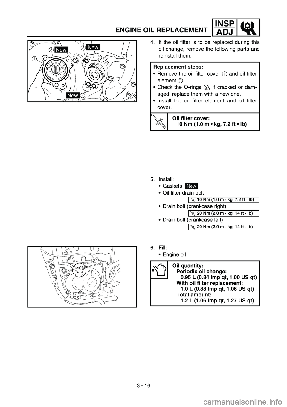 YAMAHA YZ450F 2007 Service Manual 3 - 16
INSP
ADJ
ENGINE OIL REPLACEMENT
4. If the oil filter is to be replaced during this
oil change, remove the following parts and
reinstall them.
Replacement steps:
Remove the oil filter cover 1 a YAMAHA YZ450F 2007 Service Manual 3 - 16
INSP
ADJ
ENGINE OIL REPLACEMENT
4. If the oil filter is to be replaced during this
oil change, remove the following parts and
reinstall them.
Replacement steps:
Remove the oil filter cover 1 a