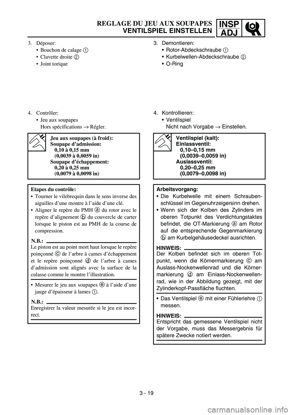 YAMAHA YZ450F 2007 Owners Manual INSP
ADJREGLAGE DU JEU AUX SOUPAPES
VENTILSPIEL EINSTELLEN
3. Demontieren:
Rotor-Abdeckschraube 1
Kurbelwellen-Abdeckschraube 2
O-Ring
4. Kontrollieren:
Ventilspiel
Nicht nach Vorgabe → Einste YAMAHA YZ450F 2007 Owners Manual INSP
ADJREGLAGE DU JEU AUX SOUPAPES
VENTILSPIEL EINSTELLEN
3. Demontieren:
Rotor-Abdeckschraube 1
Kurbelwellen-Abdeckschraube 2
O-Ring
4. Kontrollieren:
Ventilspiel
Nicht nach Vorgabe → Einste