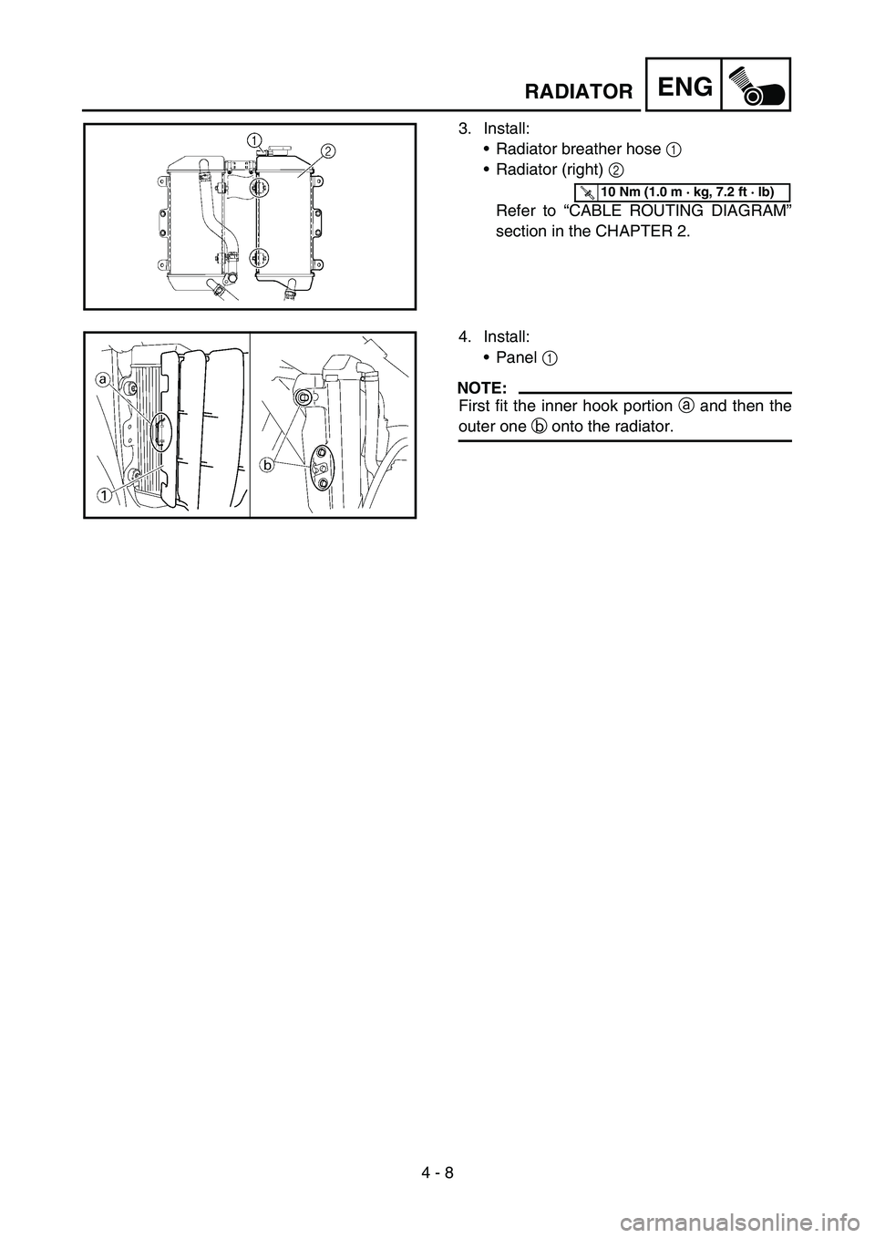 YAMAHA YZ450F 2007 Owners Manual 4 - 8
ENGRADIATOR
3. Install:
Radiator breather hose 1
Radiator (right) 2
Refer to “CABLE ROUTING DIAGRAM”
section in the CHAPTER 2.
T R..10 Nm (1.0 m · kg, 7.2 ft · lb)
4. Install:
Panel 1 YAMAHA YZ450F 2007 Owners Manual 4 - 8
ENGRADIATOR
3. Install:
Radiator breather hose 1
Radiator (right) 2
Refer to “CABLE ROUTING DIAGRAM”
section in the CHAPTER 2.
T R..10 Nm (1.0 m · kg, 7.2 ft · lb)
4. Install:
Panel 1