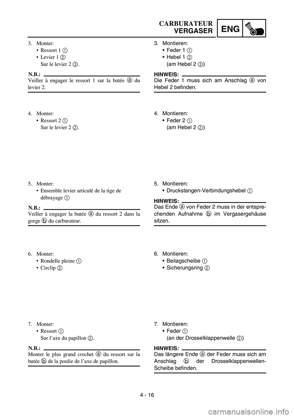 YAMAHA YZ450F 2007 Owners Manual 4 - 16
ENG
3. Montieren:
Feder 1 1
Hebel 1 2
(am Hebel 2 3)
HINWEIS:
Die Feder 1 muss sich am Anschlag a von
Hebel 2 befinden.
4. Montieren:
Feder 2 1
(am Hebel 2 2)
5. Montieren:
Druckstangen- YAMAHA YZ450F 2007 Owners Manual 4 - 16
ENG
3. Montieren:
Feder 1 1
Hebel 1 2
(am Hebel 2 3)
HINWEIS:
Die Feder 1 muss sich am Anschlag a von
Hebel 2 befinden.
4. Montieren:
Feder 2 1
(am Hebel 2 2)
5. Montieren:
Druckstangen-