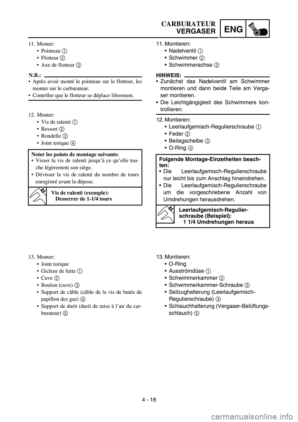 YAMAHA YZ450F 2007 Owners Manual 4 - 18
ENG
11. Montieren:
Nadelventil 1
Schwimmer 2
Schwimmerachse 3
HINWEIS:
Zunächst das Nadelventil am Schwimmer
montieren und dann beide Teile am Verga-
ser montieren.
Die Leichtgängigke YAMAHA YZ450F 2007 Owners Manual 4 - 18
ENG
11. Montieren:
Nadelventil 1
Schwimmer 2
Schwimmerachse 3
HINWEIS:
Zunächst das Nadelventil am Schwimmer
montieren und dann beide Teile am Verga-
ser montieren.
Die Leichtgängigke