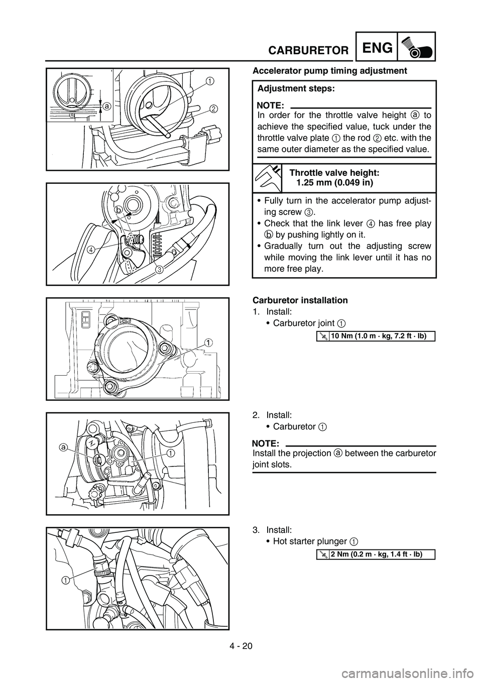 YAMAHA YZ450F 2007 Owners Manual 4 - 20
ENGCARBURETOR
Accelerator pump timing adjustment
Adjustment steps:
NOTE:
In order for the throttle valve height a to
achieve the specified value, tuck under the
throttle valve plate 1 the rod 2 YAMAHA YZ450F 2007 Owners Manual 4 - 20
ENGCARBURETOR
Accelerator pump timing adjustment
Adjustment steps:
NOTE:
In order for the throttle valve height a to
achieve the specified value, tuck under the
throttle valve plate 1 the rod 2