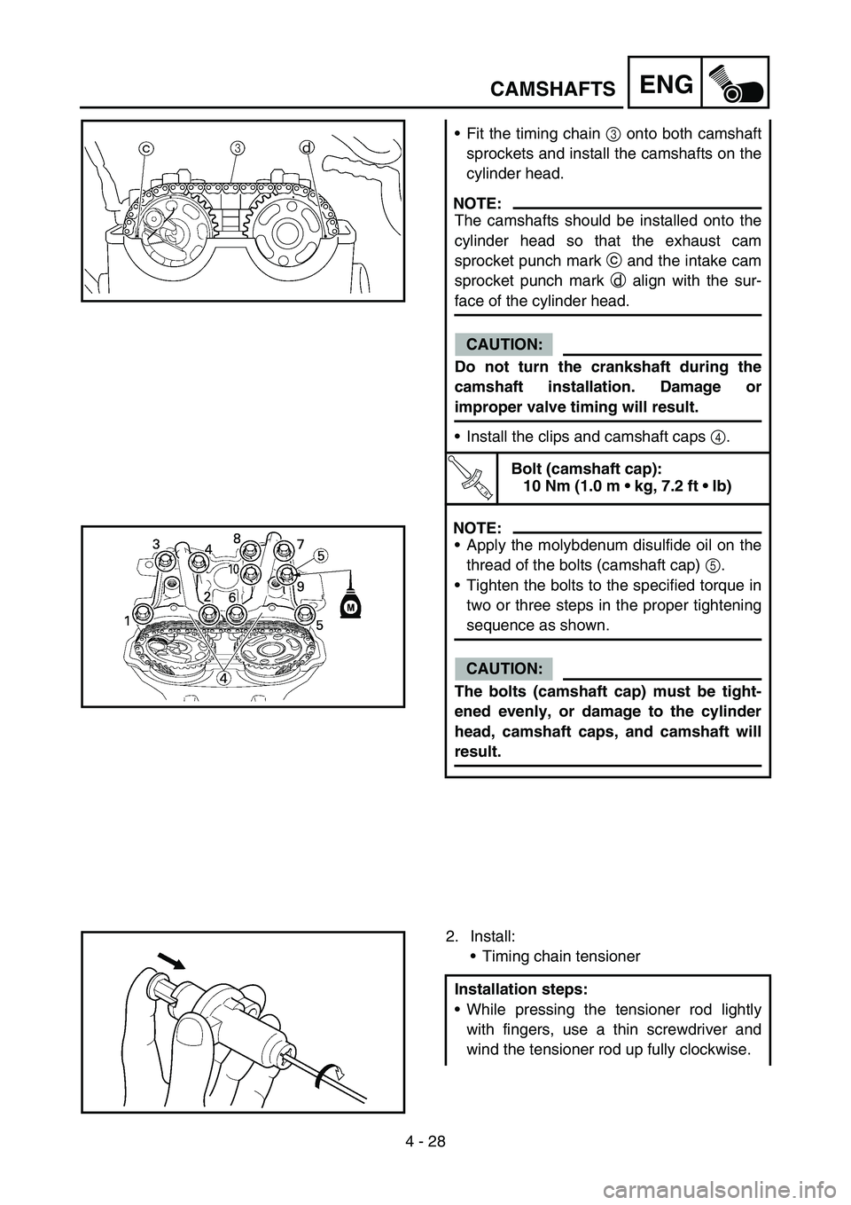 YAMAHA YZ450F 2007 Owners Manual 4 - 28
ENGCAMSHAFTS
Fit the timing chain 3 onto both camshaft
sprockets and install the camshafts on the
cylinder head.
NOTE:
The camshafts should be installed onto the
cylinder head so that the exha YAMAHA YZ450F 2007 Owners Manual 4 - 28
ENGCAMSHAFTS
Fit the timing chain 3 onto both camshaft
sprockets and install the camshafts on the
cylinder head.
NOTE:
The camshafts should be installed onto the
cylinder head so that the exha